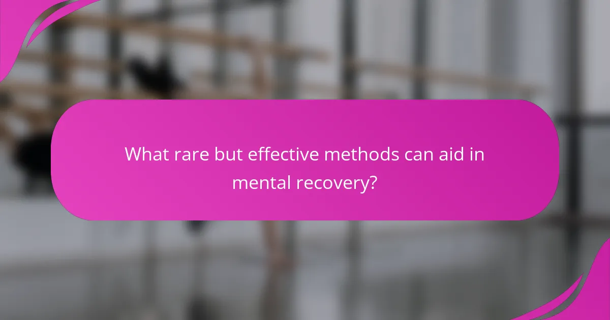 What rare but effective methods can aid in mental recovery?
