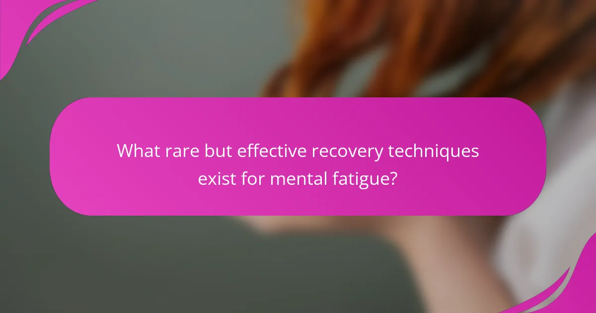 What rare but effective recovery techniques exist for mental fatigue?