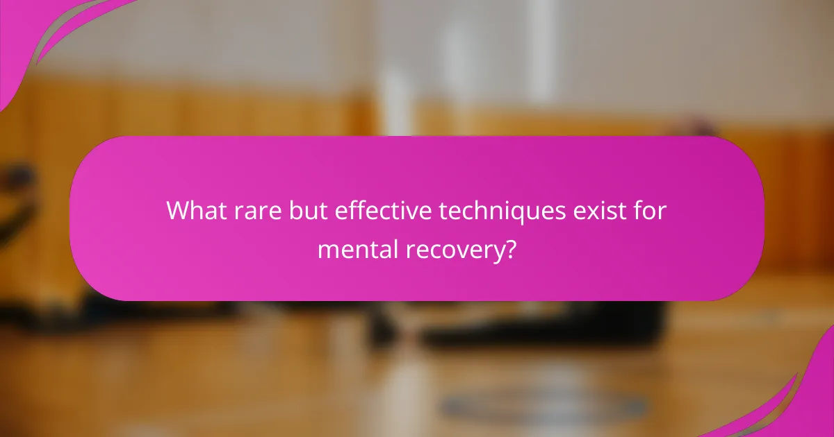 What rare but effective techniques exist for mental recovery?