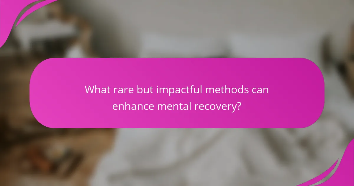 What rare but impactful methods can enhance mental recovery?