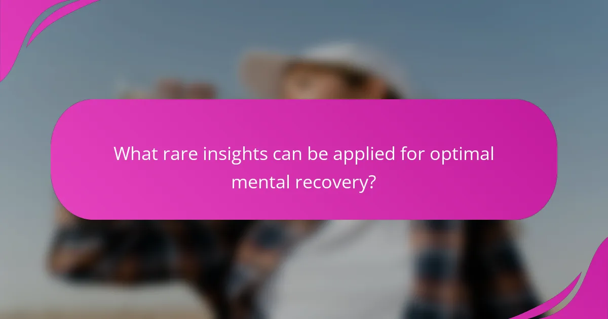 What rare insights can be applied for optimal mental recovery?