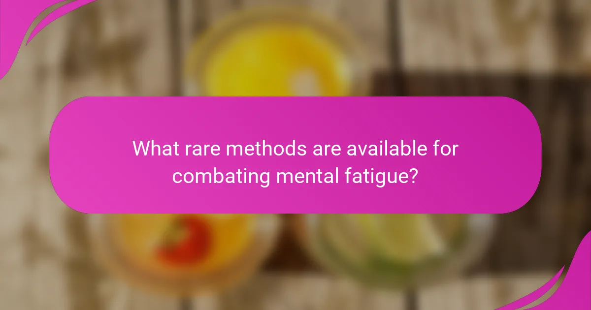 What rare methods are available for combating mental fatigue?