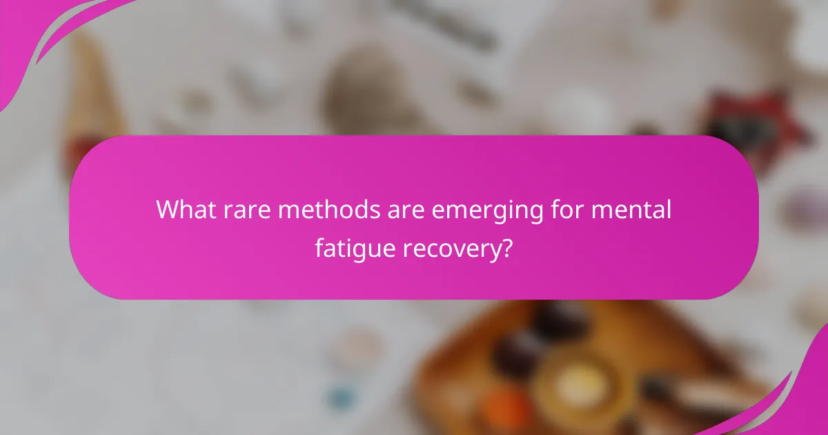 What rare methods are emerging for mental fatigue recovery?