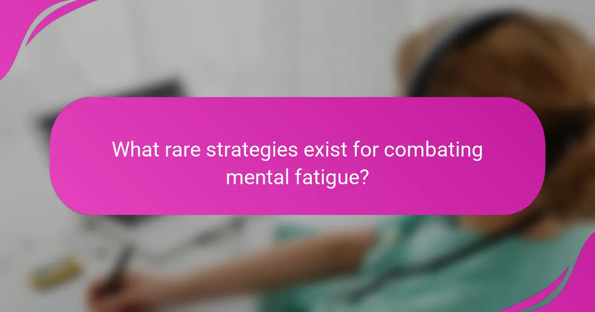 What rare strategies exist for combating mental fatigue?