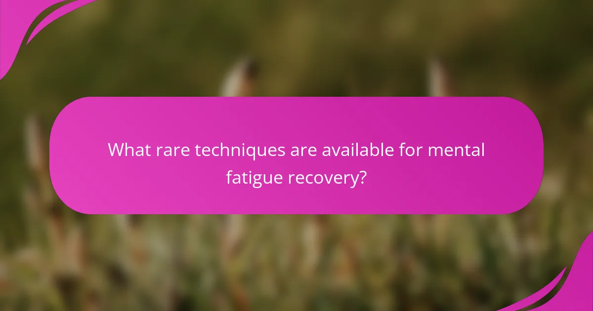 What rare techniques are available for mental fatigue recovery?