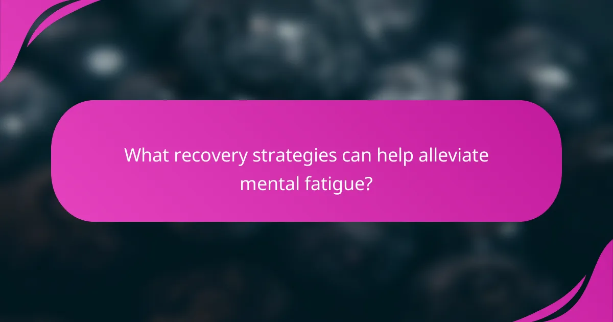 What recovery strategies can help alleviate mental fatigue?
