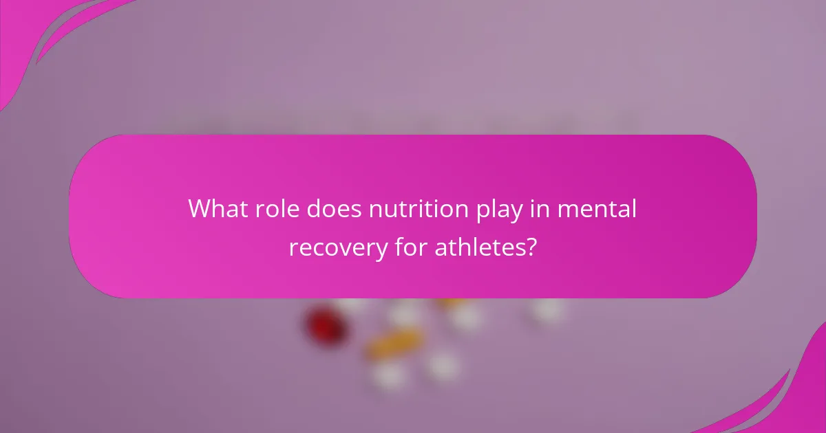 What role does nutrition play in mental recovery for athletes?