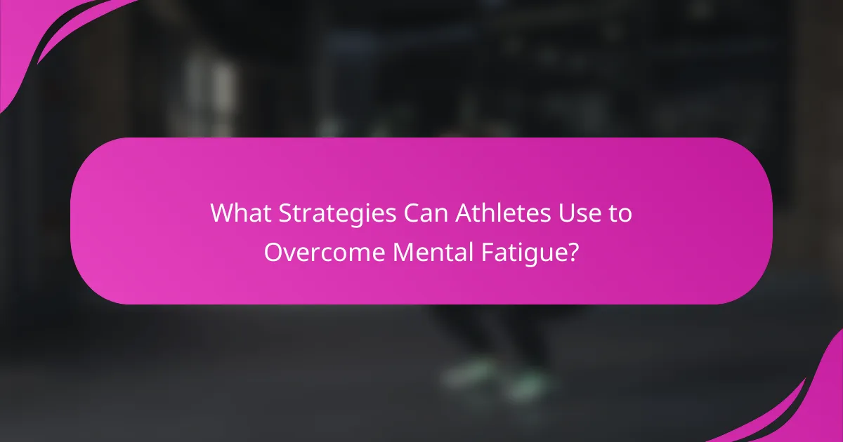 What Strategies Can Athletes Use to Overcome Mental Fatigue?