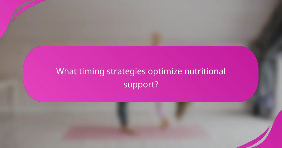 What timing strategies optimize nutritional support?
