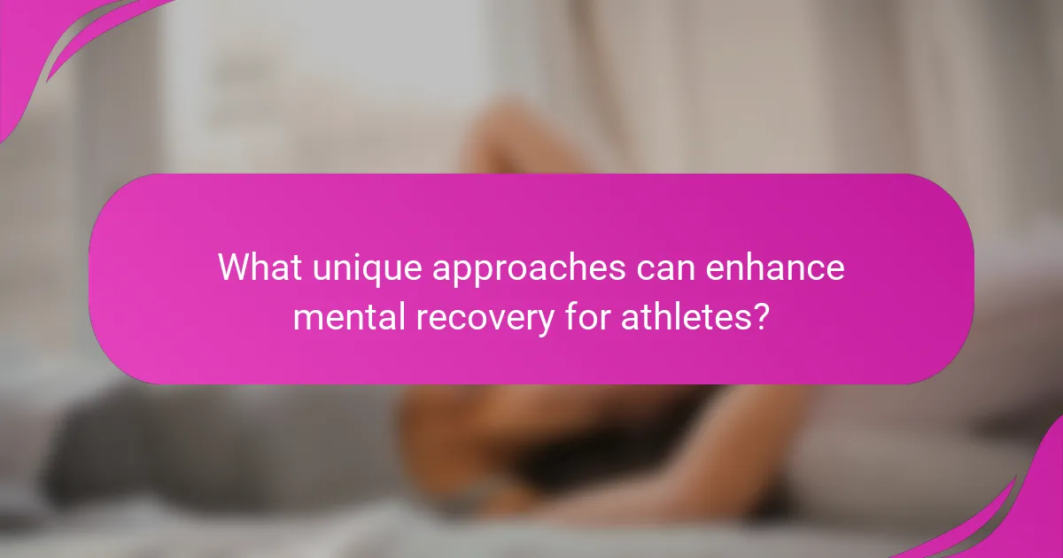 What unique approaches can enhance mental recovery for athletes?