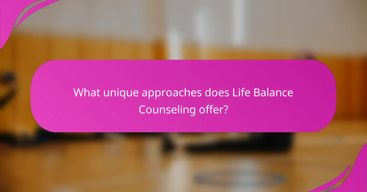 What unique approaches does Life Balance Counseling offer?