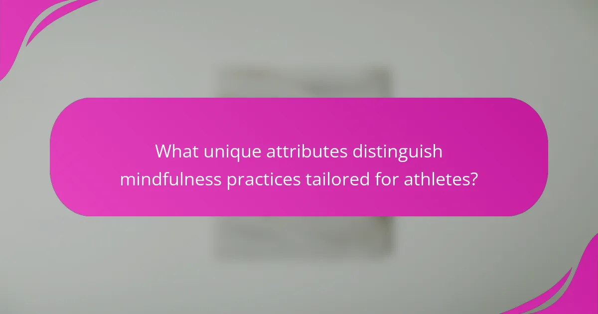 What unique attributes distinguish mindfulness practices tailored for athletes?