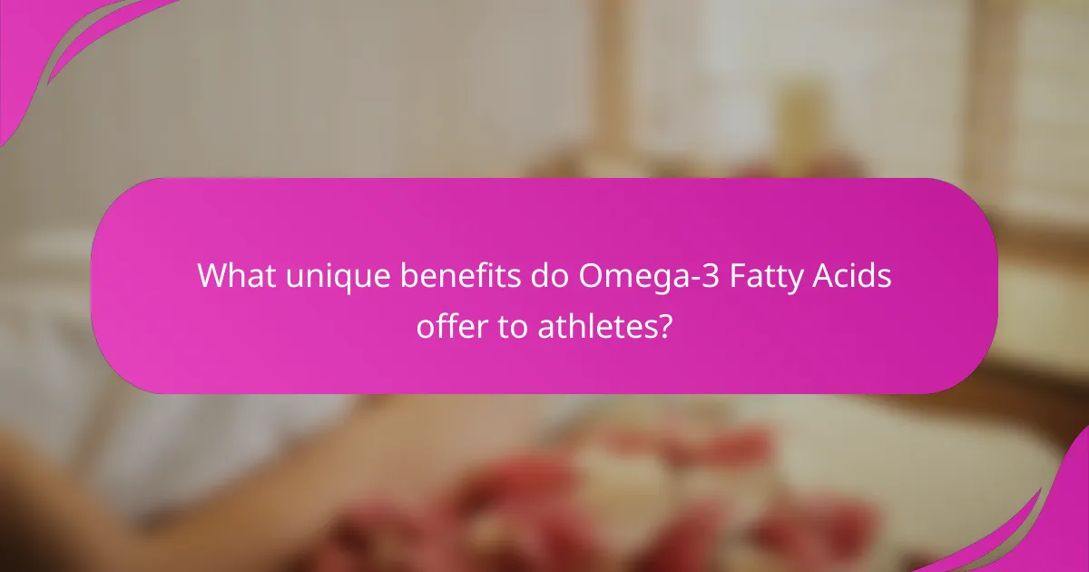 What unique benefits do Omega-3 Fatty Acids offer to athletes?