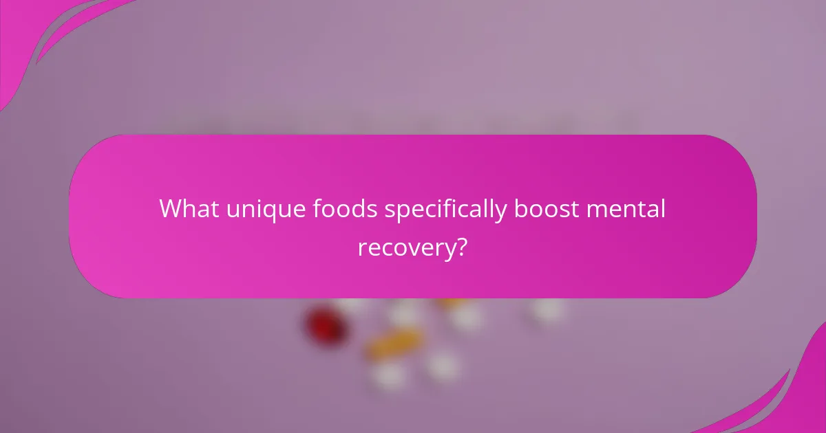 What unique foods specifically boost mental recovery?