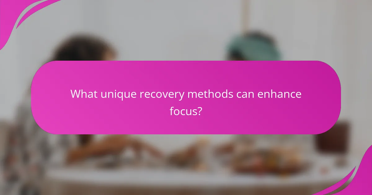 What unique recovery methods can enhance focus?