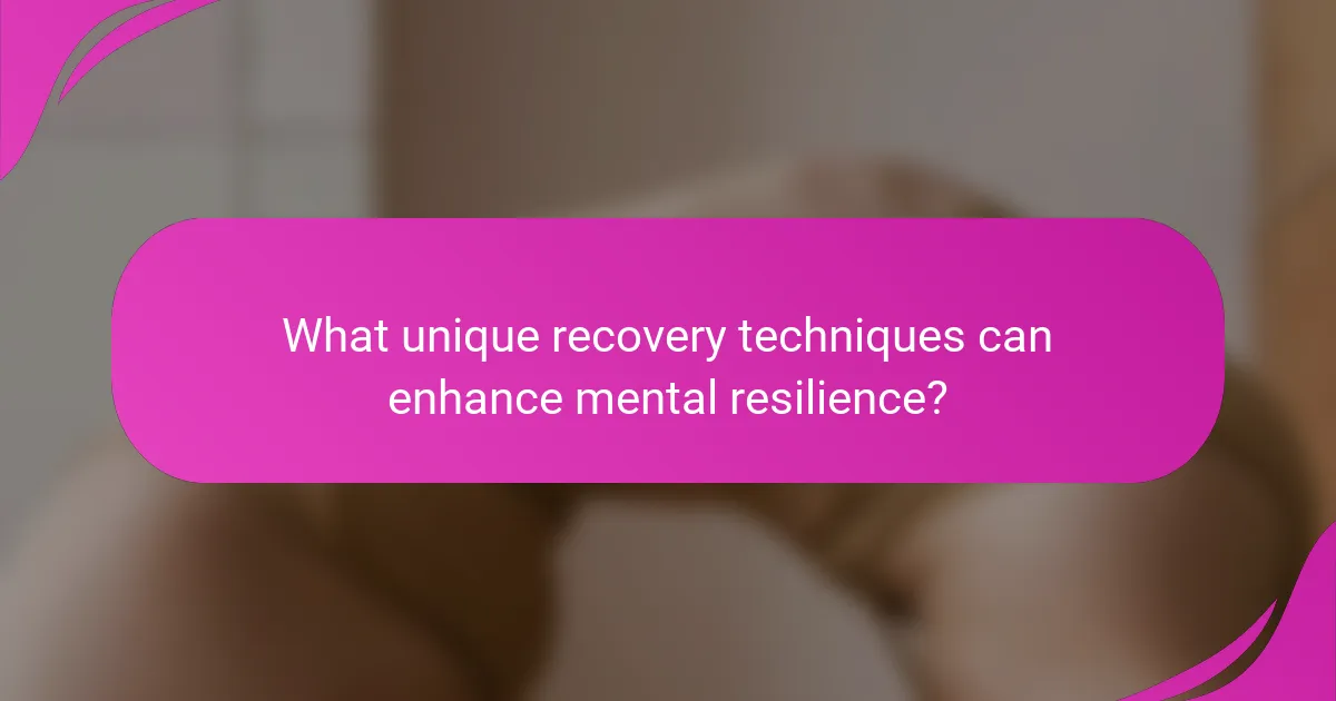 What unique recovery techniques can enhance mental resilience?