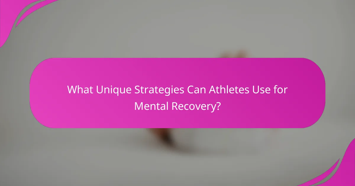 What Unique Strategies Can Athletes Use for Mental Recovery?