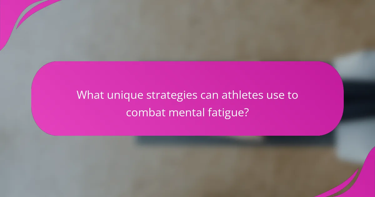 What unique strategies can athletes use to combat mental fatigue?