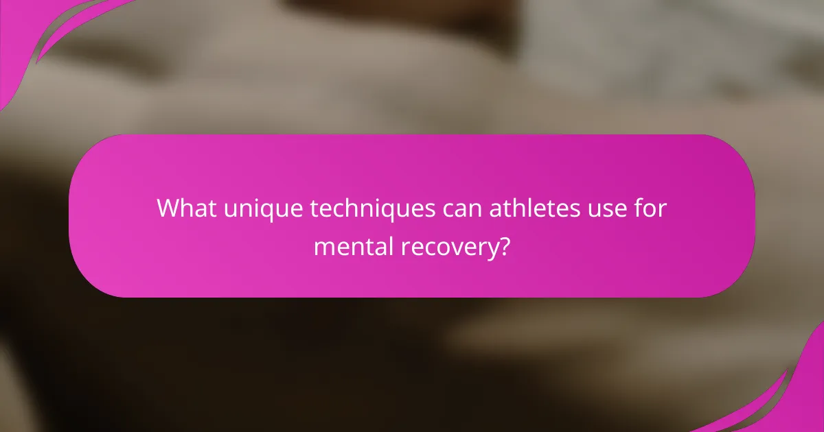 What unique techniques can athletes use for mental recovery?
