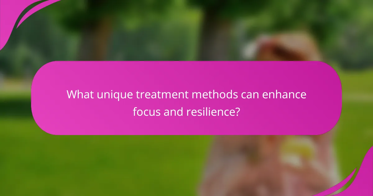 What unique treatment methods can enhance focus and resilience?